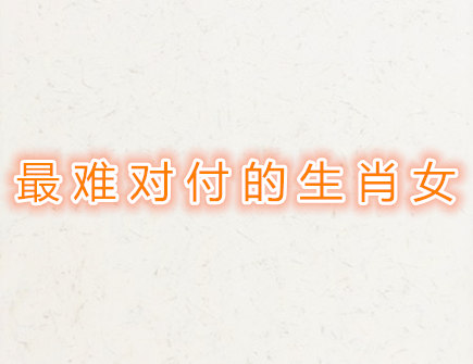 最难对付的生肖女