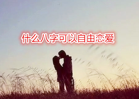 什么八字可以自由恋爱